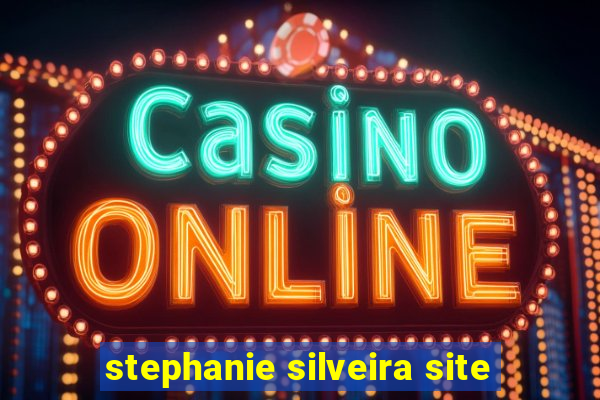 stephanie silveira site